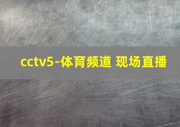 cctv5-体育频道 现场直播